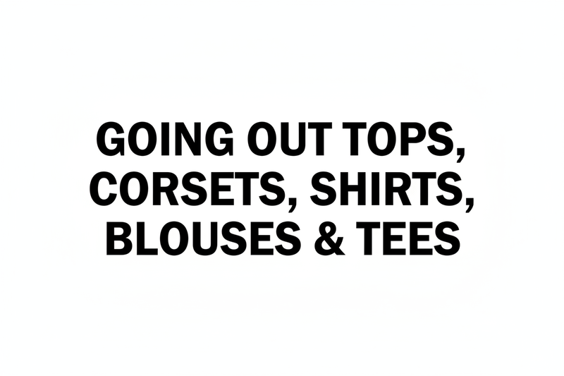 GOING OUT TOPS, CORSETS, SHIRTS, BLOUSES & TEES